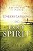 Understanding the Holy Spirit: Experience the Power