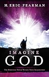 Imagine God: The Spiritual Power Within Your Imagination
