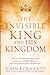The Invisible King and His Kingdom by John Eckhardt