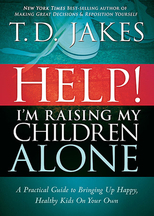 Help! I’m Raising My Children Alone: A Practical Guide to Bringing Up Happy, Healthy Kids On Your Own
