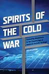 Spirits of the Cold War: Contesting Worldviews in the Classical Age of American Security Strategy (Rhetoric & Public Affairs) Spirits of the Cold War: Contesting Worldviews in the Classical Age of American Security Strategy (Rhetoric & Public Affairs)