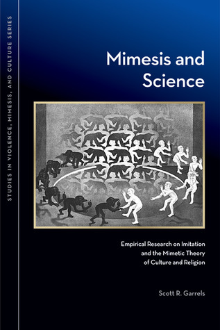 Mimesis and Science: Empirical Research on Imitation and the Mimetic Theory of Culture and Religion (Studies in Violence, Mimesis & Culture)