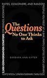The Questions No One Thinks to Ask: 2500 Conversation Starters for Friends, Roommates, Dates, Coworkers, and Random People You Meet at a Bar, Party, Coffee Shop, Library, Dog Park, Farmers Market, Yoga Class, Subway Station, Music Festival...
