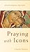 Praying with Icons by Linette Martin