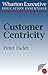 Wharton Executive Education Customer Centricity Essentials: What It Is, What It Isn't, and Why It Matters (Wharton Executive Education Essentials)