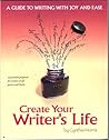 Create Your Writer's Life: A Guide to Writing With Joy and Ease