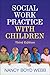 Social Work Practice with Children by Nancy Boyd Webb