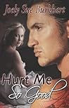 Hurt Me So Good by Joely Sue Burkhart