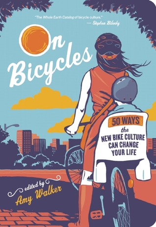 On Bicycles: 50 Ways the New Bike Culture Can Change Your Life