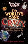 Uncle John's Bathroom Reader The World's Gone Crazy (Uncle John's Bathroom Readers) Uncle John's Bathroom Reader The World's Gone Crazy (Uncle John's Bathroom Readers)