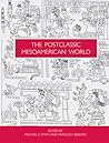 The Postclassic Mesoamerican World The Postclassic Mesoamerican World