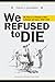 We Refused to Die by Gene S Jacobsen