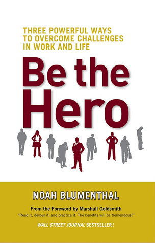 Be the Hero: Three Powerful Ways to Overcome Challenges in Work and Life (Hardcover)