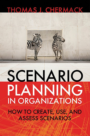 Scenario Planning in Organizations: How to Create, Use, and Assess Scenarios (The Berrett-Koehler Organizational Performance Series)