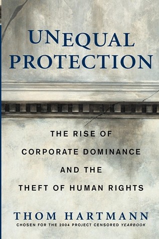 Unequal Protection: The Rise of Corporate Dominance and the Theft of Human Rights