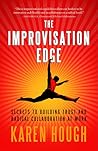 The Improvisation Edge: Secrets to Building Trust and Radical Collaboration at Work