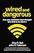 Wired and Dangerous: How Your Customers Have Changed and What to Do About It