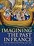 Imagining the Past in France: History in Manuscript Painting, 1250-1500