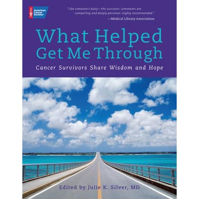 What Helped Get Me Through Cancer Survivors Share Wisdom And Hope By Julie K Silver