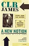 A New Notion: Two Works by C.L.R. James: Every Cook Can Govern/The Invading Socialist Society