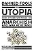Damned Fools in Utopia: And Other Writings on Anarchism and War Resistance