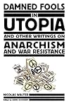 Damned Fools in Utopia: And Other Writings on Anarchism and War Resistance