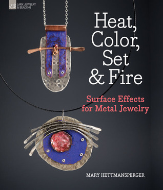 Heat, Color, Set & Fire: Surface Effects for Metal Jewelry (Hardcover)