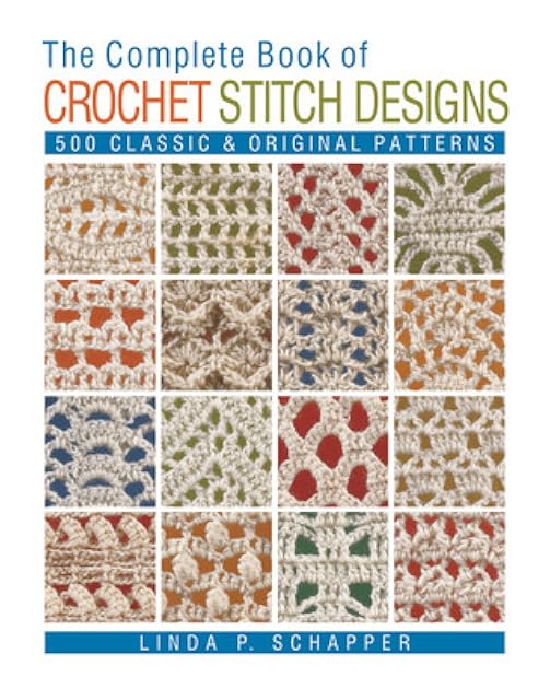 The Complete Book of Crochet Stitch Designs: 500 Classic & Original Patterns (Volume 1) (Complete Crochet Designs)