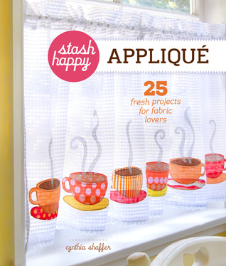 Stash Happy: Appliqué: 25 Fresh Projects for Fabric Lovers (Paperback)