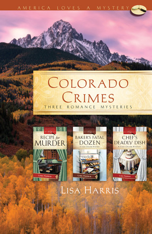 Colorado Crimes: Recipe for Murder / Baker's Fatal Dozen / Chef's Deadly Dish (Cozy Crumb Mystery Series, America Loves a Mystery)