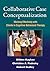 Collaborative Case Conceptualization: Working Effectively with Clients in Cognitive-Behavioral Therapy