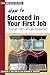 How to Succeed in Your First Job: Tips for College Graduates