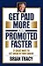 Get Paid More and Promoted Faster by Brian Tracy