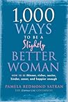 1,000 Ways to Be a Slightly Better Woman: How to Be Thinner, Richer, Sexier, Kinder, Saner and Happier Enough