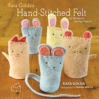 Kata Golda's Hand-Stitched Felt: 25 Whimsical Sewing Projects (Paperback)