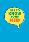 Get to Know Your Kid Get to Know Your Kid