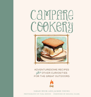 Campfire Cookery: Adventuresome Recipes and Other Curiosities for the Great Outdoors (Hardcover)