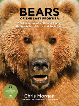 Bears of the Last Frontier: The Adventure of a Lifetime among Alaska's Black, Grizzly, and Polar Bears (Hardcover)
