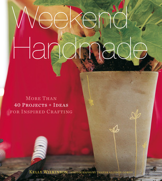 Weekend Handmade: More Than 40 Projects and Ideas for Inspired Crafting (Weekend Craft)