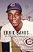 Ernie Banks: Mr. Cub and th...