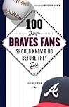 100 Things Braves Fans Should Know & Do Before They Die (100 Things...Fans Should Know)