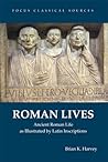 Roman Lives: Ancient Roman Life Illustrated by Latin Inscriptions (Focus Classical Sources)