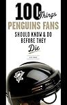 100 Things Penguins Fans Should Know & Do Before They Die (100 Things...Fans Should Know)