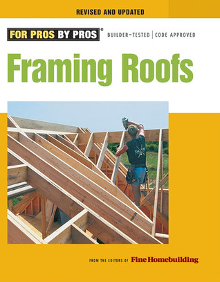 Framing Roofs: Updated framing guide teaching precise, code-compliant roof structures from rafters to trusses.