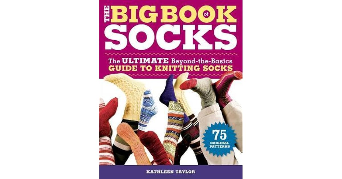 The Big Book of Socks The Ultimate BeyondtheBasics Guide to Knitting