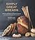 Simply Great Breads: Sweet and Savory Yeasted Treats from America's Premier Artisan Baker