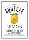 How to Squeeze a Lemon: 1,023 Kitchen Tips, Food Fixes, and Handy Techniques