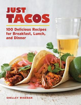 Just Tacos: 100 Delicious Recipes for Breakfast, Lunch, and Dinner (Paperback)