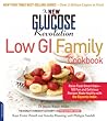 The New Glucose Revolution Low GI Family Cookbook: Raise Food-Smart Kids--100 Fun and Delicious Recipes Made Healthy with the Glycemic Index The New Glucose Revolution Low GI Family Cookbook: Raise Food-Smart Kids--100 Fun and Delicious Recipes Made Healthy with the Glycemic Index