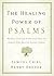 The Healing Power of Psalms: Renewal, Hope and Acceptance from the World's Most Beloved Ancient Verses